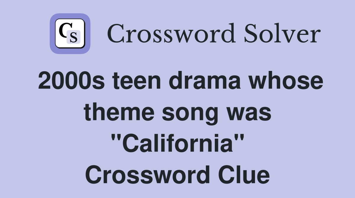 2000s teen drama whose theme song was "California" Crossword Clue